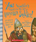 You Wouldn't Want to Be an Assyrian Soldier! : An Ancient Army You'd Rather Not Join (You Wouldn't Want to...)
