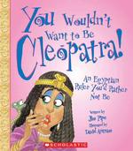 You Wouldn't Want to Be Cleopatra! : An Egyptian Ruler You'd Rather Not Be (You Wouldn't Want to...)