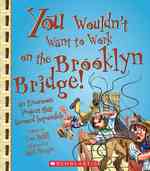 You Wouldn't Want to Work on the Brooklyn Bridge! : An Enormous Project That Seemed Impossible (You Wouldn't Want to...)