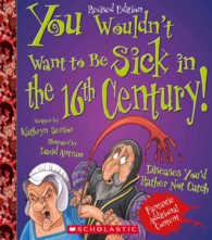 You Wouldn't Want to Be Sick in the 16th Century! (You Wouldn't Want to...)