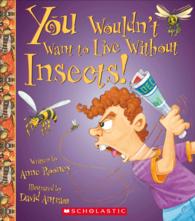 You Wouldn't Want to Live without Insects! (You Wouldn't Want to Live Without...)