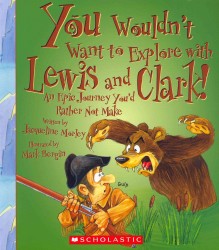 You Wouldn't Want to Explore with Lewis and Clark! : An Epic Journey You'd Rather Not Make (You Wouldn't Want to...)