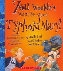 You Wouldn't Want to Meet Typhoid Mary! : A Deadly Cook You'd Rather Not Know (You Wouldn't Want to...)