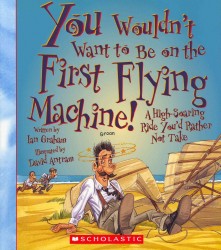 You Wouldn't Want to Be on the First Flying Machine! (You Wouldn't Want to...)