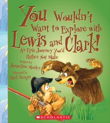 You Wouldn't Want to Explore with Lewis and Clark! : An Epic Journey You'd Rather Not Make (You Wouldn't Want to...)