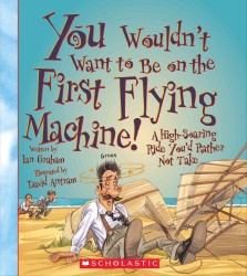 You Wouldn't Want to Be on the First Flying Machine! (You Wouldn't Want to...)