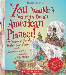 You Wouldn't Want to Be an American Pioneer! : A Wilderness You'd Rather Not Tame (You Wouldn't Want to...)