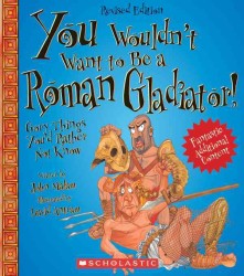 You Wouldn't Want to Be a Roman Gladiator! : Gory Things You'd Rather Not Know (You Wouldn't Want to...) （Revised）
