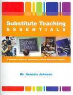 Substitute Teaching Essentials : A Veteran's Guide to Becoming a Great Substitute Teacher （1ST）