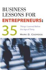 Business Lessons for Entrepreneurs : 35 Things I Learned before the Age of Thirty