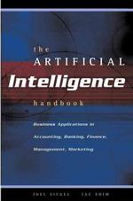 The Artificial Intelligence Handbook : Business Applications in Accounting, Banking, Finance, Management, Marketing