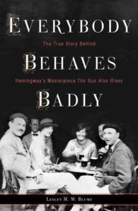 Everybody Behaves Badly : The True Story Behind Hemingway's Masterpiece the Sun Also Rises