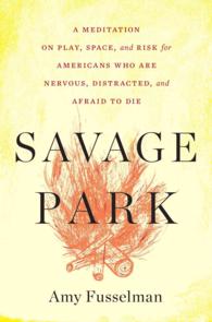 Savage Park : A Meditation on Play, Space, and Risk for Americans Who Are Nervous, Distracted, and Afraid to Die