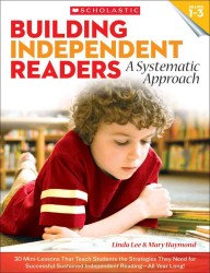 Building Independent Readers : A Systematic Approach: 30 Mini-lessons That Teach Students the Strategies They Need for Successful Sustained Independen