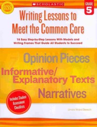 Writing Lessons to Meet the Common Core, Grade 5 : 18 Easy Step-by-step Lessons with Models and Writing Frames That Guide All Students to Succeed （CSM）