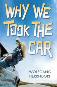 ヴォルフガング・ヘルンドルフ著『１４歳、ぼくらの疾走　マイクとチック』（英訳）<br>Why We Took the Car