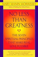 No Less than Greatness : The Seven Spiritual Principles That Make Real Love Possible （Reprint）