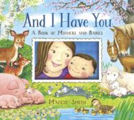 And I Have You : A Book of Mothers and Babies