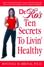 Dr. Ro's Ten Secrets to Livin' Healthy : America's Most Renowned African American Nutritionist Shows You How to Look Great, Feel Better, and Live Long