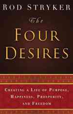 The Four Desires : Creating a Life of Purpose, Happiness, Prosperity, and Freedom