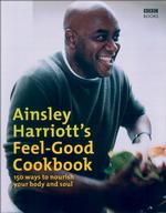 Ainsley Harriott's Feel-good Cookbook : 150 Brand-new Recipes for Body and Soul