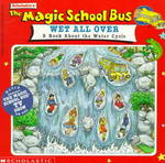 The Magic School Bus Wet All over : A Book about the Water Cycle (The Magic School Bus)