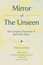 Mirror Of The Unseen: The Complete Discourses of Jalal al-Din Rumi