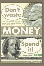 Don't Waste Money, Spend It! : Come Join Renowned Tightwad Lisa Wysocki in Her Madcap Adventures in Thriftiness and Frugality