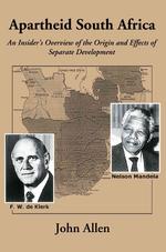 Apartheid South Africa : An Insider's Overview of the Origin and Effects of Separate Development