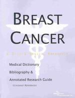 Breast Cancer : A Medical Dictionary, Bibliography, and Annotated Research Guide to Internet References