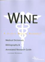 Wine : A Medical Dictionary, Bibliography, and Annotated Research Guide to Internet References