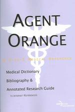 Agent Orange : A Medical Dictionary, Bibliography, and Annotated Research Guide to Internet References