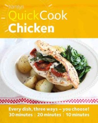 Quick Cook Chicken : Every Dish, Three Ways - You Choose! 30 Minutes / 20 Minutes / 10 Minutes (Hamlyn Quickcook)