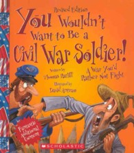 You Wouldn't Want to Be a Civil War Soldier! : A War You'd Rather Not Fight （Reprint）