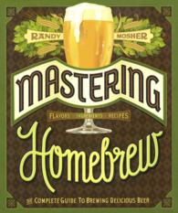 Mastering Homebrew : The Complete Guide to Brewing Delicious Beer （Reprint）