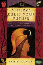 Minerva Rules Your Future : Goddess-- Given Advice for Smart Moves at Work （1ST）