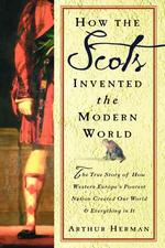 How the Scots Invented the Modern World : The True Story of How Western Europe's Poorest Nation Created Our World Andeverything in It （1ST）