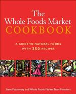 The Whole Foods Market Cookbook : A Guide to Natural Foods with 350 Recipes