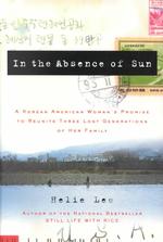 In the Absence of Sun : A Korean American Woman's Promise to Reunite Three Lost Generations of Her Family （1ST）