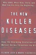 The New Killer Diseases : How the Alarming Evolution of Mutant Germs Threatens Us All （1ST）