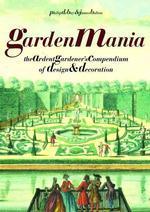 Garden Mania : The Ardent Gardener's Compendium of Design and Decoration （American）