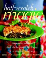 Half-Scratch Magic : 200 Ways to Pull Dinner Out of a Hat Using a Can of Soup or Other Tasty Shortcuts （1ST）