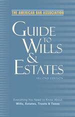 The American Bar Association Guide to Wills and Estates : Everything You Need to Know about Wills, Trusts, Estates, and Taxes (American Bar Associatio （2ND）