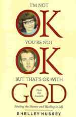 I'm Not OK, You're Not OK, But That's OK With God: Finding the Humor and Healing in Life