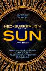Neo-Surrealism or, the Sun at Night : Transformations of Surrealism in American Poetry 1966-1999