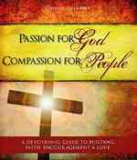 Passion for God Compassion for People : A Devotional Guide to Building Faith, Encouragement and Love
