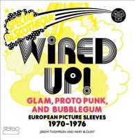 Wired Up! : Glam Proto Punk, and Bubblegum European Picture Sleeves 1970-1976