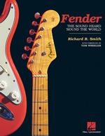 Fender : The Sound Heard 'Round the World