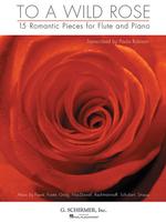 To a Wild Rose : 15 Romantic Pieces for Flute and Piano