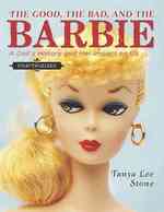 The Good, the Bad, and the Barbie : A Doll's History and Her Impact on Us